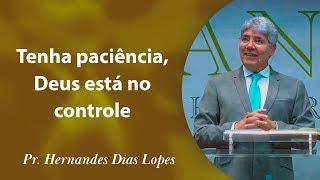 Tenha paciência Deus está no controle  Pr Hernandes Dias Lopes [upl. by Partridge434]