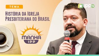 História da Igreja Presbiteriana do Brasil  Manhã IPP  Rev Nilson Junior  IPP TV [upl. by Ynnam]