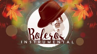 Las 100 Mejores Canciones Instrumentales  Boleros Instrumentales para el alma 2020 [upl. by Yelehsa]