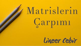 Lineer Cebir ❖ Matrislerin Çarpımı ❖ Product of Matrices [upl. by De]