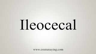 How To Say Ileocecal [upl. by Adnwahsar620]